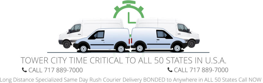Long Distance Specialized Same Day Rush Courier Delivery BONDED to Anywhere in ALL 50 States Call NOW   TOWER CITY TIME CRITICAL TO ALL 50 STATES IN U.S.A.